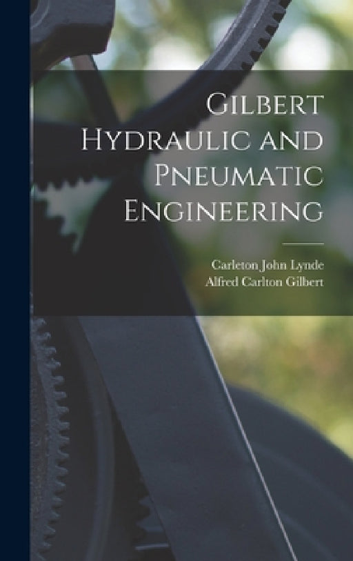 Gilbert Hydraulic and Pneumatic Engineering by Carleton John Lynde, Alfred Carlton Gilbert