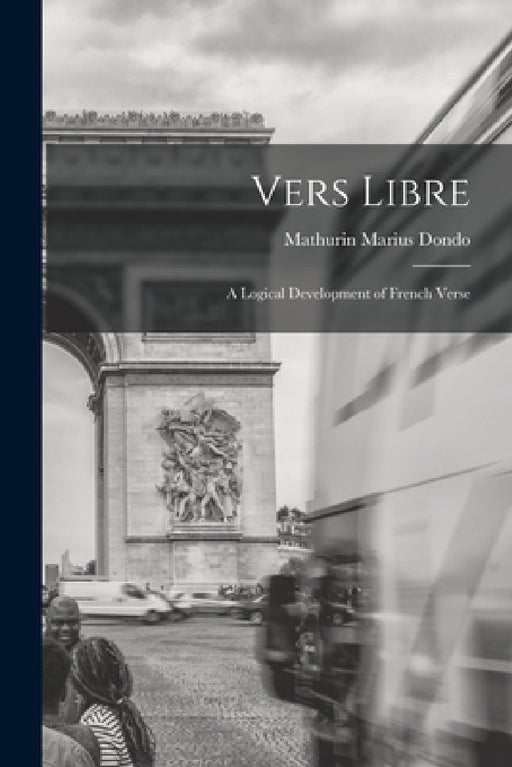 Vers libre; a logical development of French verse by Mathurin Marius Dondo