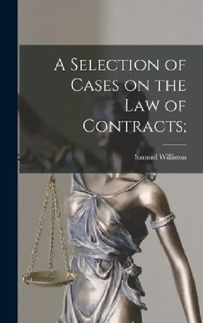 A Selection of Cases on the law of Contracts; by Samuel Williston