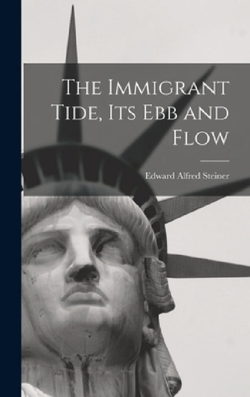 The Immigrant Tide, its ebb and Flow by Edward Alfred Steiner