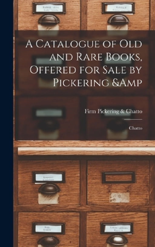 A Catalogue of old and Rare Books, Offered for Sale by Pickering & Chatto by Firm Pickering &. Chatto