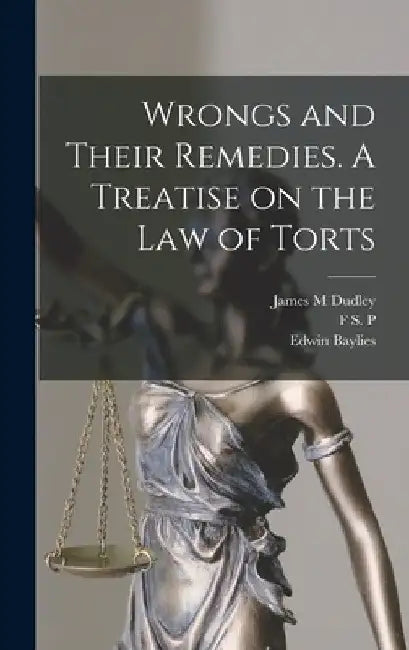 Wrongs and Their Remedies. A Treatise on the law of Torts by Edwin Baylies