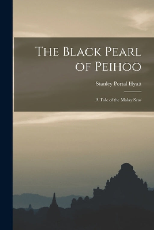 The Black Pearl of Peihoo: A Tale of the Malay Seas by Stanley Portal Hyatt