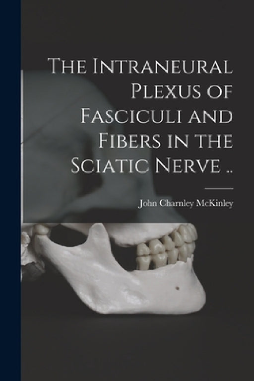 The Intraneural Plexus of Fasciculi and Fibers in the Sciatic Nerve .. by John Charnley McKinley