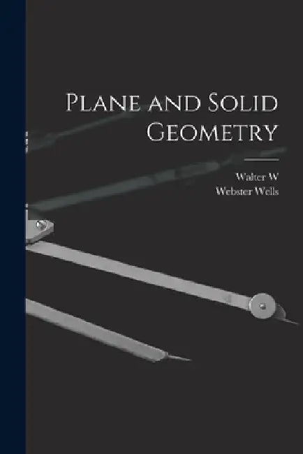 Plane and Solid Geometry by Webster Wells