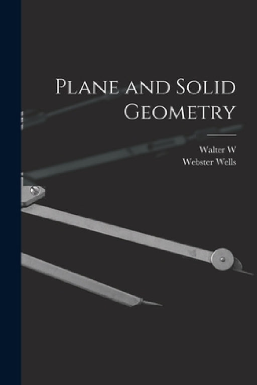 Plane and Solid Geometry by Webster Wells, Walter W. 1879- Hart