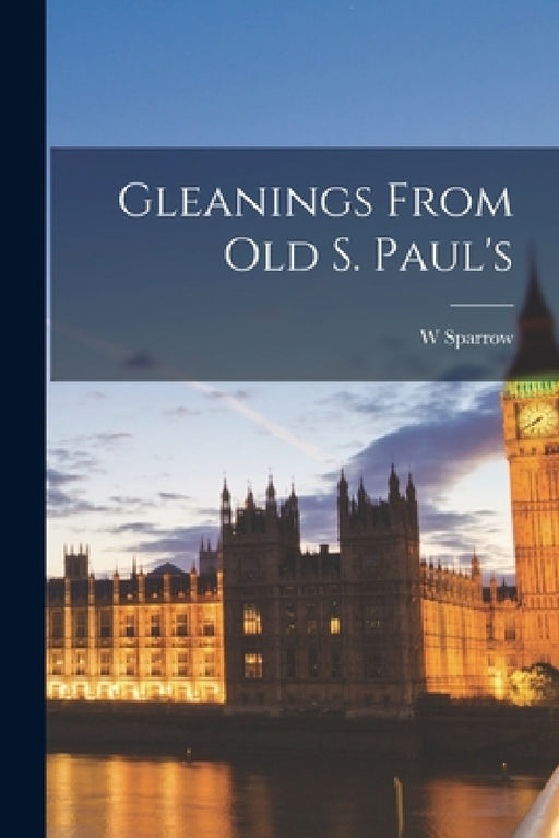 Gleanings From old S. Paul's by W. Sparrow 1828-1897 Simpson