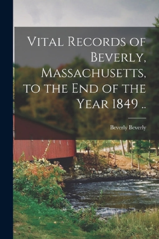 Vital Records of Beverly, Massachusetts, to the end of the Year 1849 .. by Beverly Beverly