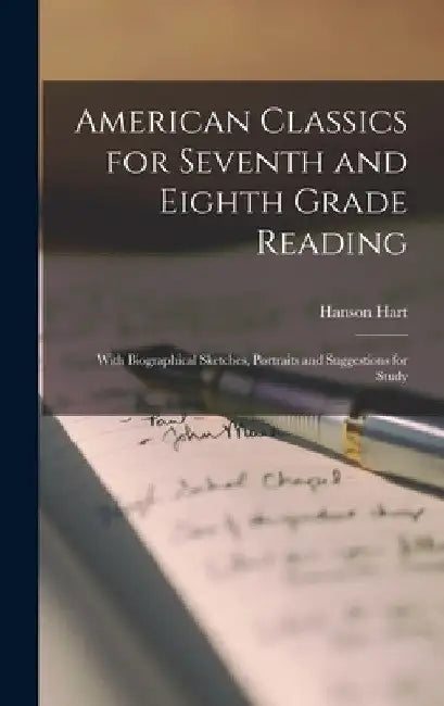 American Classics for Seventh and Eighth Grade Reading; With Biographical Sketches, Portraits and Suggestions for Study by Hanson Hart 1877- Ed Webster