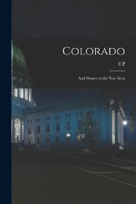 Colorado: And Homes in the new West by E. P. 1835-1916 Tenney