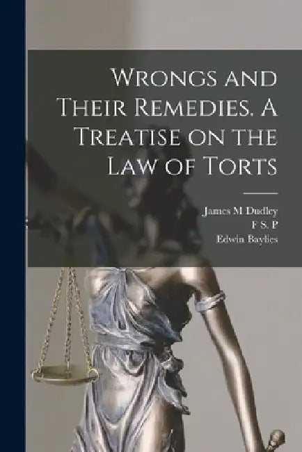 Wrongs and Their Remedies. A Treatise on the law of Torts by Edwin Baylies