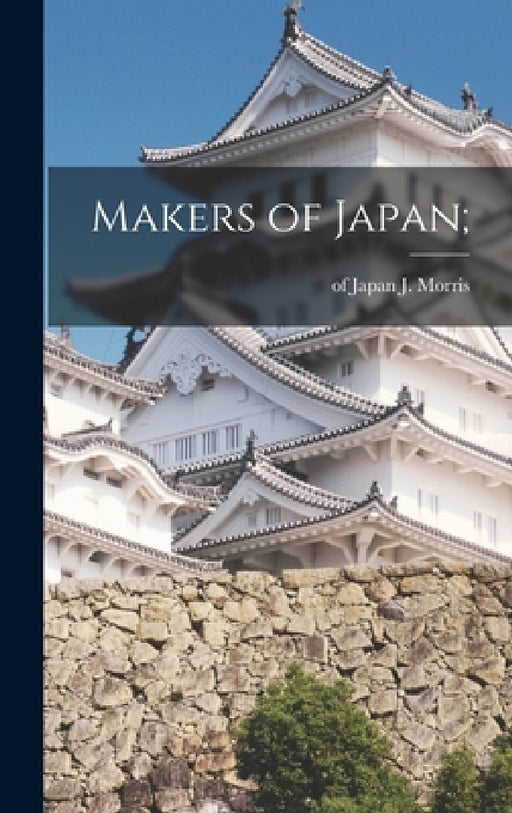 Makers of Japan; by J. Of Japan Morris