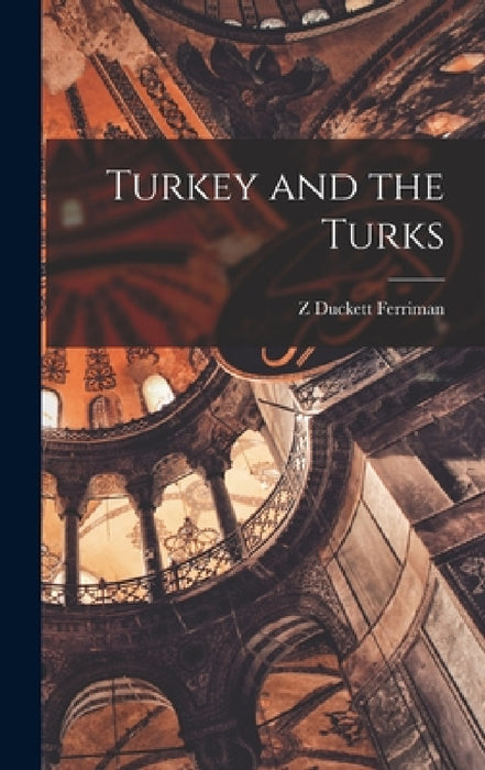 Turkey and the Turks by Z. Duckett Ferriman