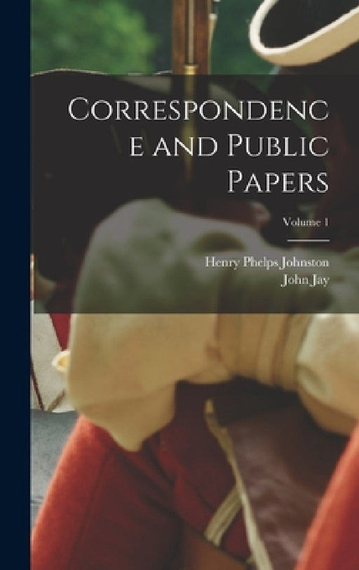 Correspondence and Public Papers; Volume 1 by Henry Phelps Johnston, John Jay