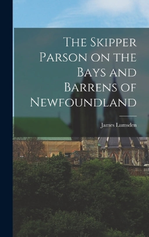 The Skipper Parson on the Bays and Barrens of Newfoundland by James Lumsden