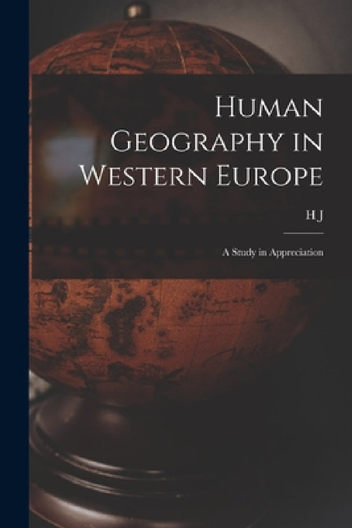 Human Geography in Western Europe; a Study in Appreciation by H. J. 1877-1969 Fleure