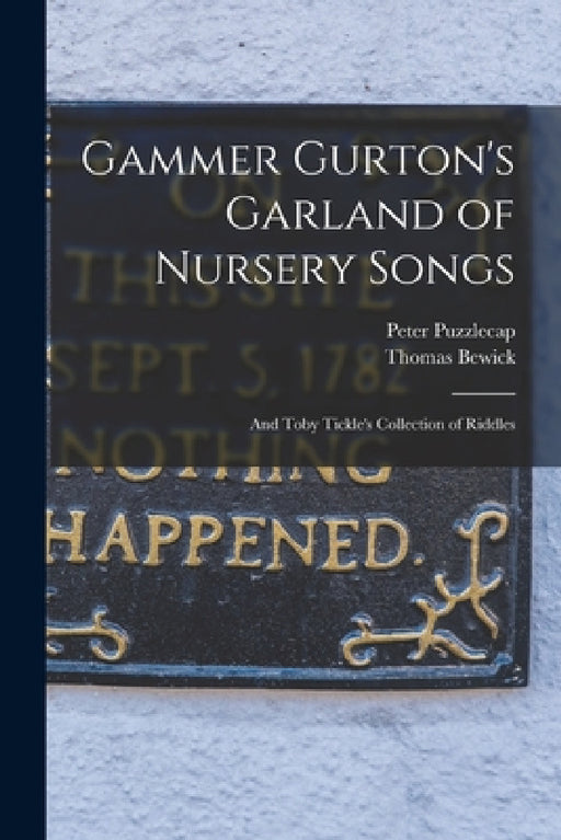 Gammer Gurton's Garland of Nursery Songs: And Toby Tickle's Collection of Riddles by Thomas Bewick, Peter Puzzlecap