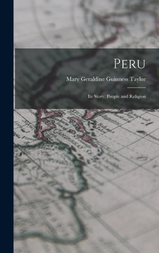 Peru: Its Story, People and Religion by Mary Geraldine Guinness Taylor