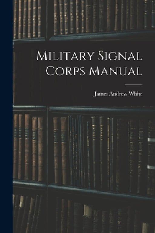 Military Signal Corps Manual by James Andrew White