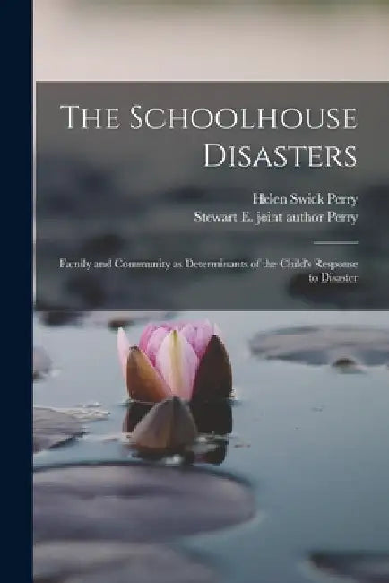 The Schoolhouse Disasters; Family and Community as Determinants of the Child's Response to Disaster by Helen Swick Perry