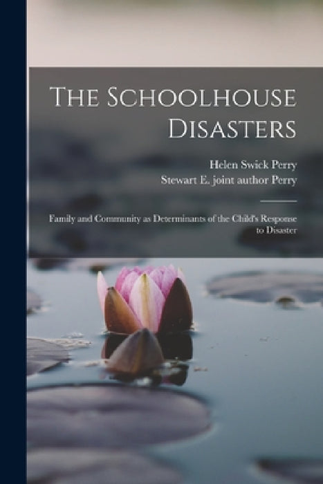 The Schoolhouse Disasters; Family and Community as Determinants of the Child's Response to Disaster by Helen Swick Perry, Stewart E. Joint Author Perry