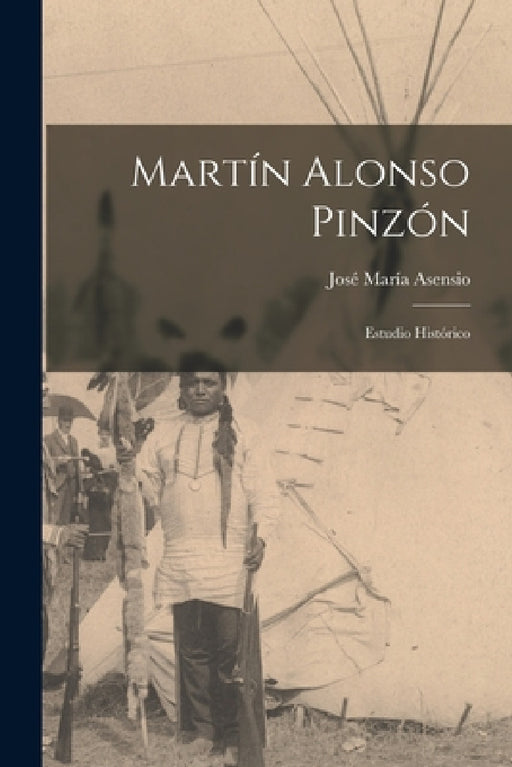 Martín Alonso Pinzón; estudio histórico by José María Asensio