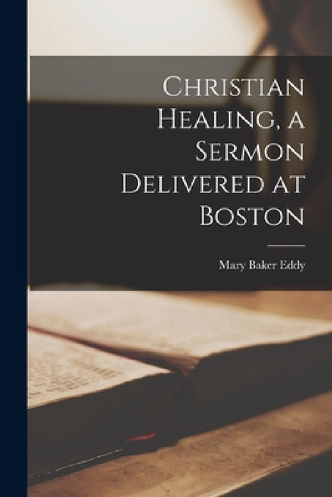 Christian Healing, a Sermon Delivered at Boston by Mary Baker Eddy