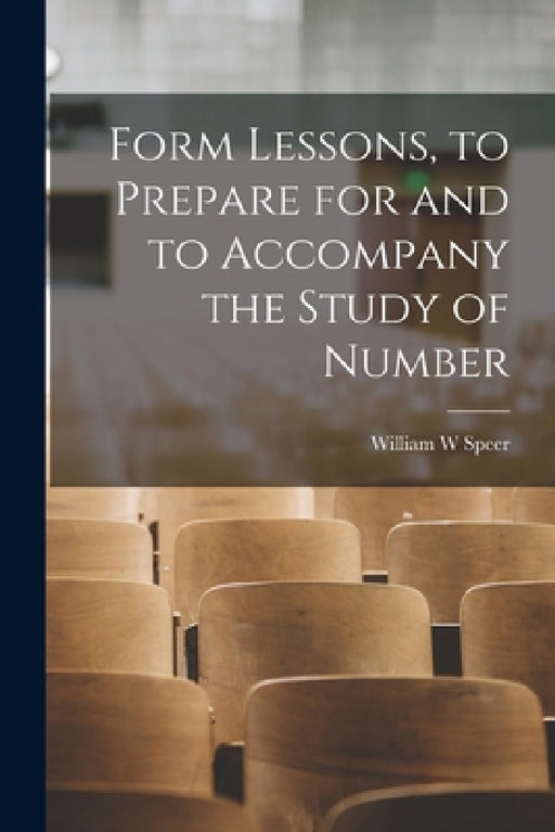 Form Lessons, to Prepare for and to Accompany the Study of Number by William W. Speer