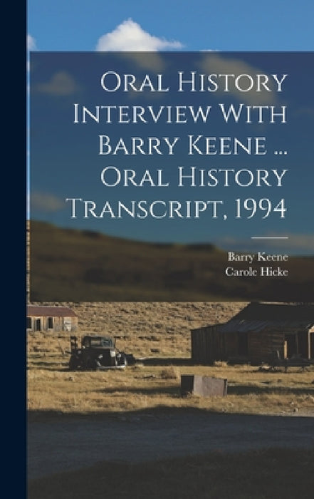 Oral History Interview With Barry Keene ... Oral History Transcript, 1994 by Carole Hicke, Barry Keene