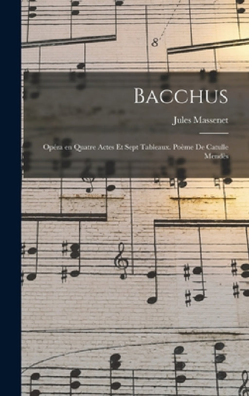 Bacchus; opéra en quatre actes et sept tableaux. Poème de Catulle Mendès by Jules Massenet