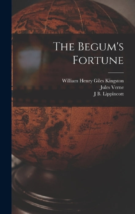 The Begum's Fortune by William Henry Giles Kingston, Jules Verne, J. B. Lippincott