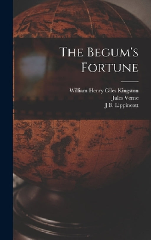 The Begum's Fortune by William Henry Giles Kingston, Jules Verne, J. B. Lippincott