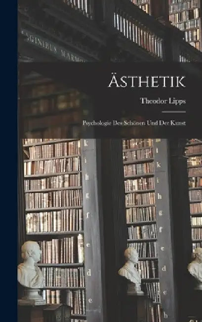 Ästhetik: Psychologie des schönen und der Kunst by Theodor Lipps