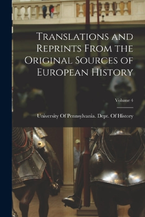 Translations and Reprints From the Original Sources of European History; Volume 4 by University of Pennsylvania Dept of