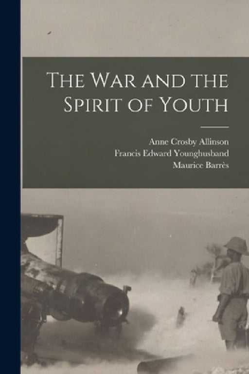 The War and the Spirit of Youth by Francis Edward Younghusband, Maurice Barrès, Anne Crosby Allinson