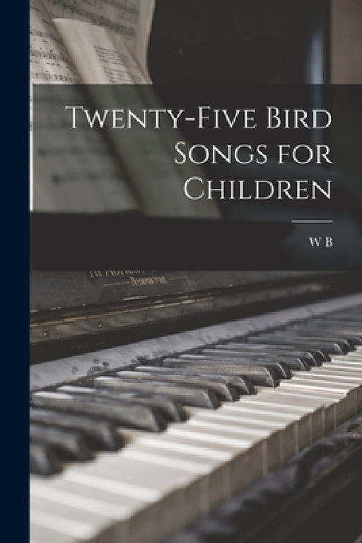 Twenty-five Bird Songs for Children by W. B. 1874-1948 Olds