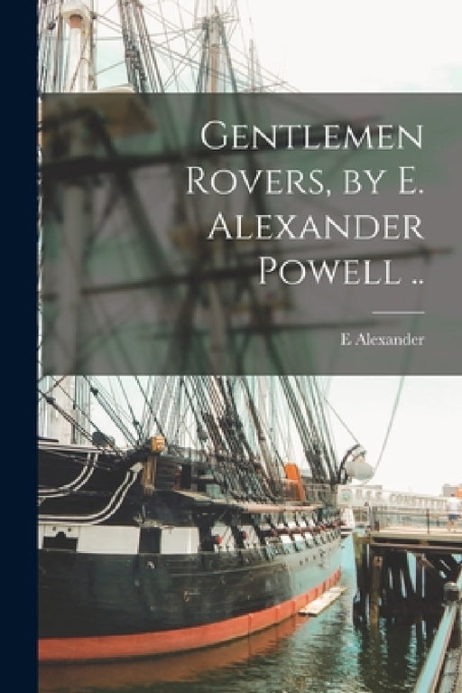 Gentlemen Rovers, by E. Alexander Powell .. by E. Alexander 1879- Powell
