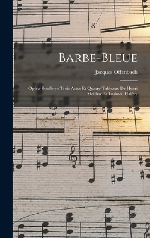 Barbe-bleue; opéra-bouffe en trois actes et quatre tableaux de Henri Meilhac et Ludovic Halévy by Jacques Offenbach