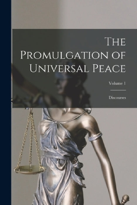 The Promulgation of Universal Peace: Discourses; Volume 1 by 1844-1921 'Abd Ul-Baha Baha Ullah