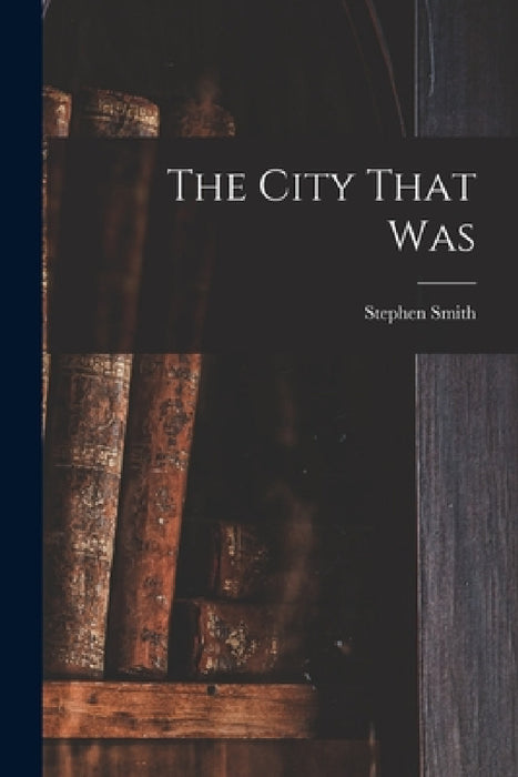 The City That Was by Stephen Smith