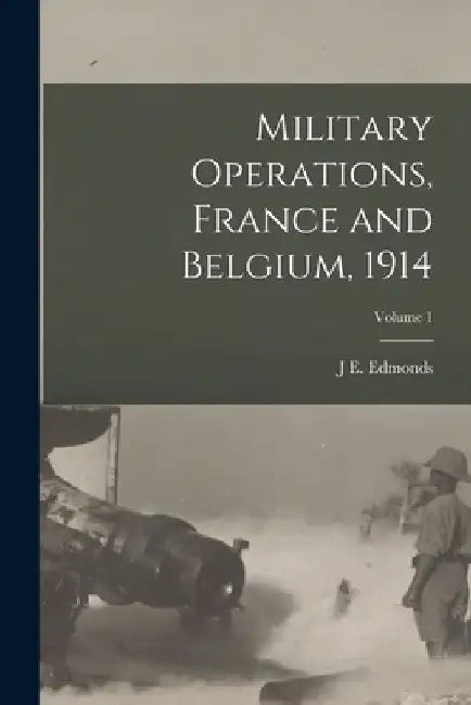 Military Operations, France and Belgium, 1914; Volume 1 by J. E. Edmonds