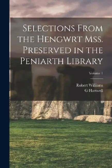 Selections from the Hengwrt mss. preserved in the Peniarth library; Volume 1 by Robert Williams