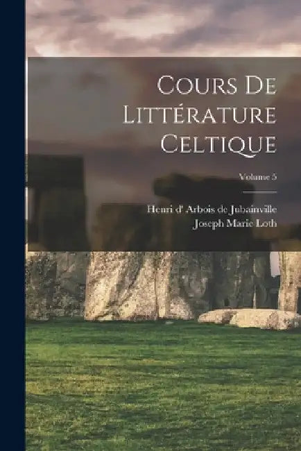 Cours de littérature celtique; Volume 5 by Henri D' 1827 Arbois de Jubainville