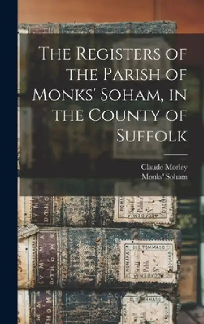 The Registers of the Parish of Monks' Soham, in the County of Suffolk by England Pari Monks' Soham (Suffolk