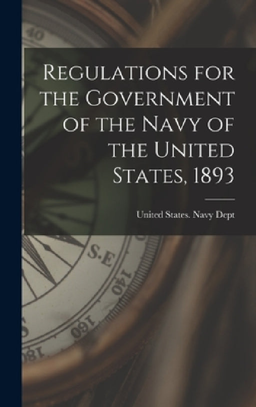 Regulations for the Government of the Navy of the United States, 1893 by United States Navy Dept