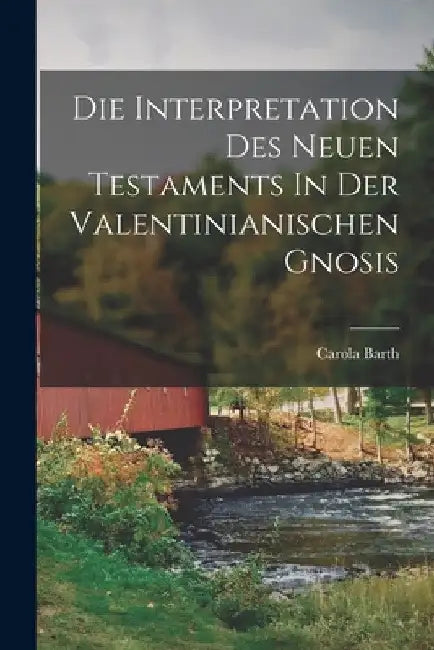Die Interpretation Des Neuen Testaments In Der Valentinianischen Gnosis by Barth Carola