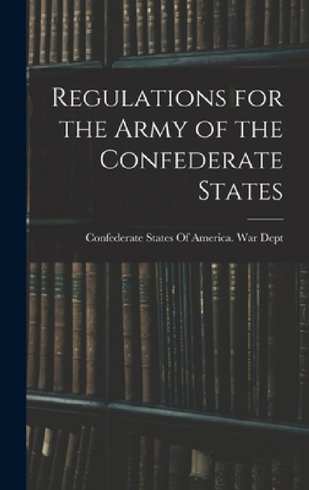 Regulations for the Army of the Confederate States by Confederate States of America War Dept
