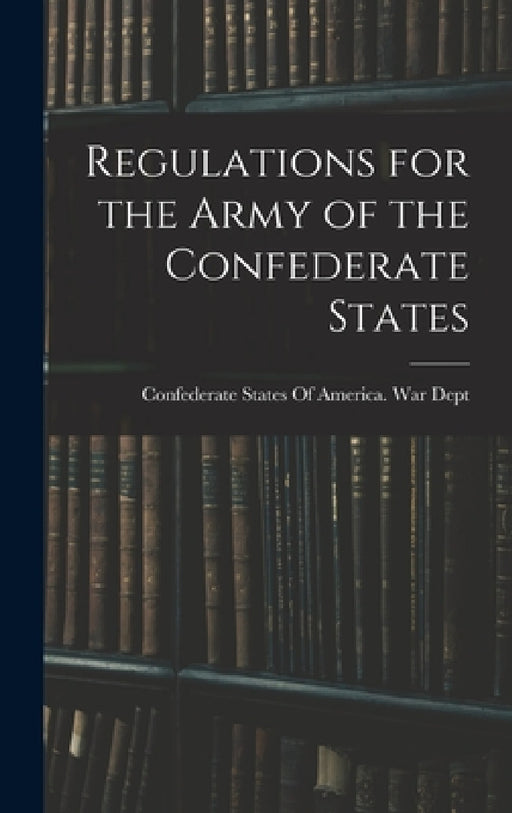 Regulations for the Army of the Confederate States by Confederate States of America War Dept