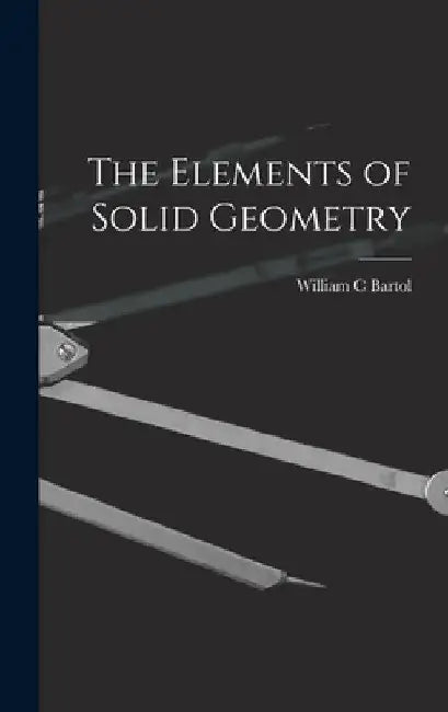 The Elements of Solid Geometry by William C. Bartol