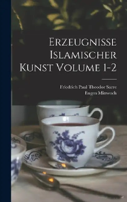Erzeugnisse islamischer kunst Volume 1-2 by Friedrich Paul Theodor 1865-1 Sarre